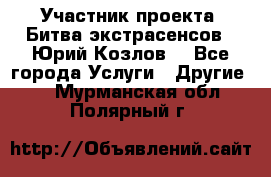 Участник проекта “Битва экстрасенсов“- Юрий Козлов. - Все города Услуги » Другие   . Мурманская обл.,Полярный г.